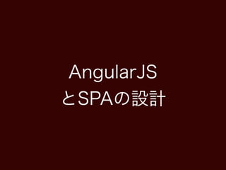 AngularJS
とSPAの設計
 