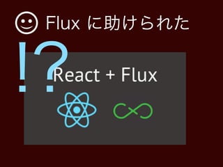 Flux に助けられた
!?
 
