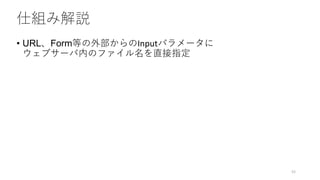 仕組み解説
• URL、Form等の外部からのInputパラメータに
ウェブサーバ内のファイル名を直接指定
52
 