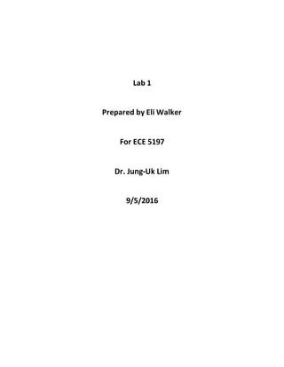 Lab 1
Prepared by Eli Walker
For ECE 5197
Dr. Jung-Uk Lim
9/5/2016
 