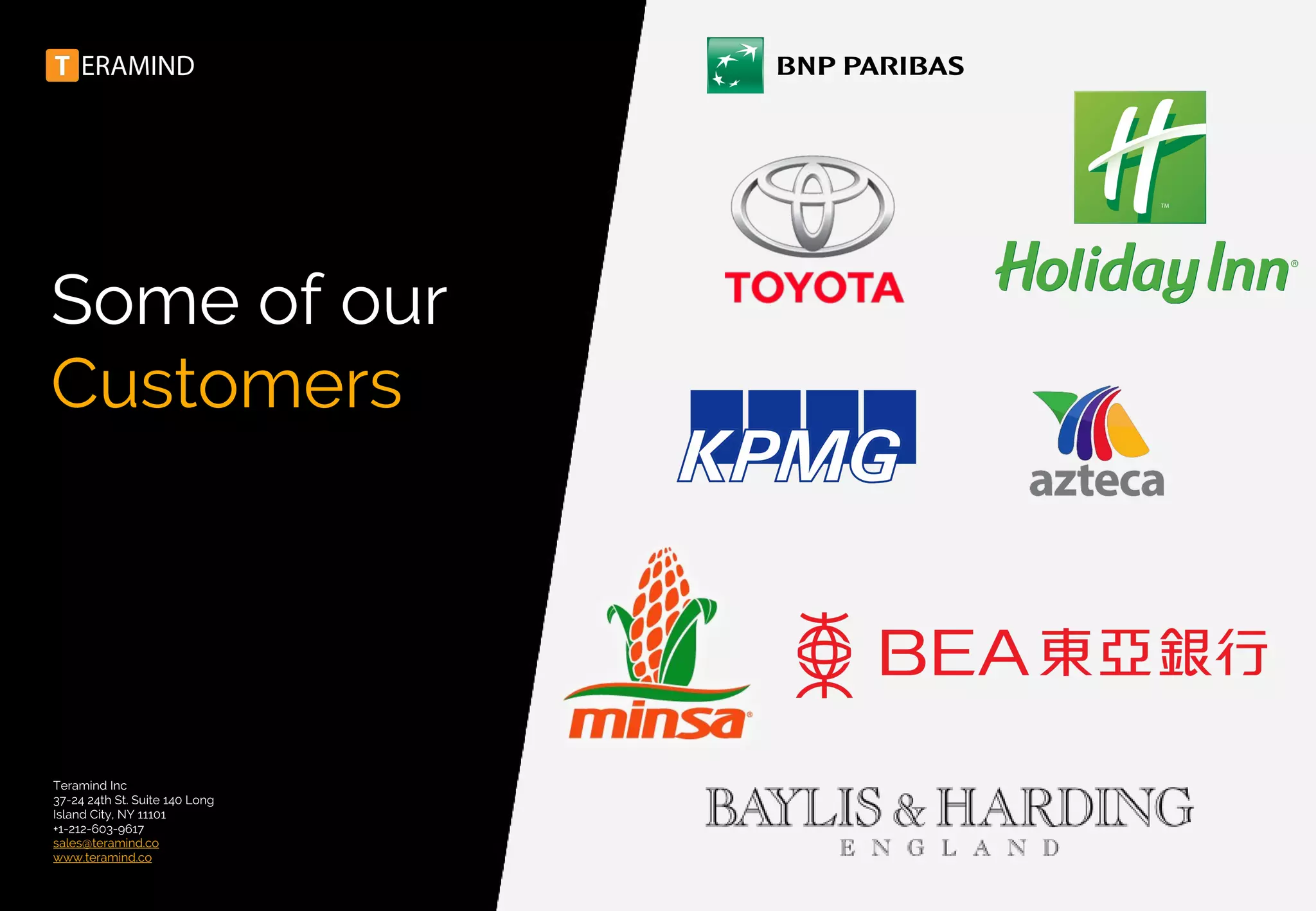 Some of our
Customers
Teramind Inc
37-24 24th St. Suite 140 Long
Island City, NY 11101
+1-212-603-9617
sales@teramind.co
www.teramind.co
 