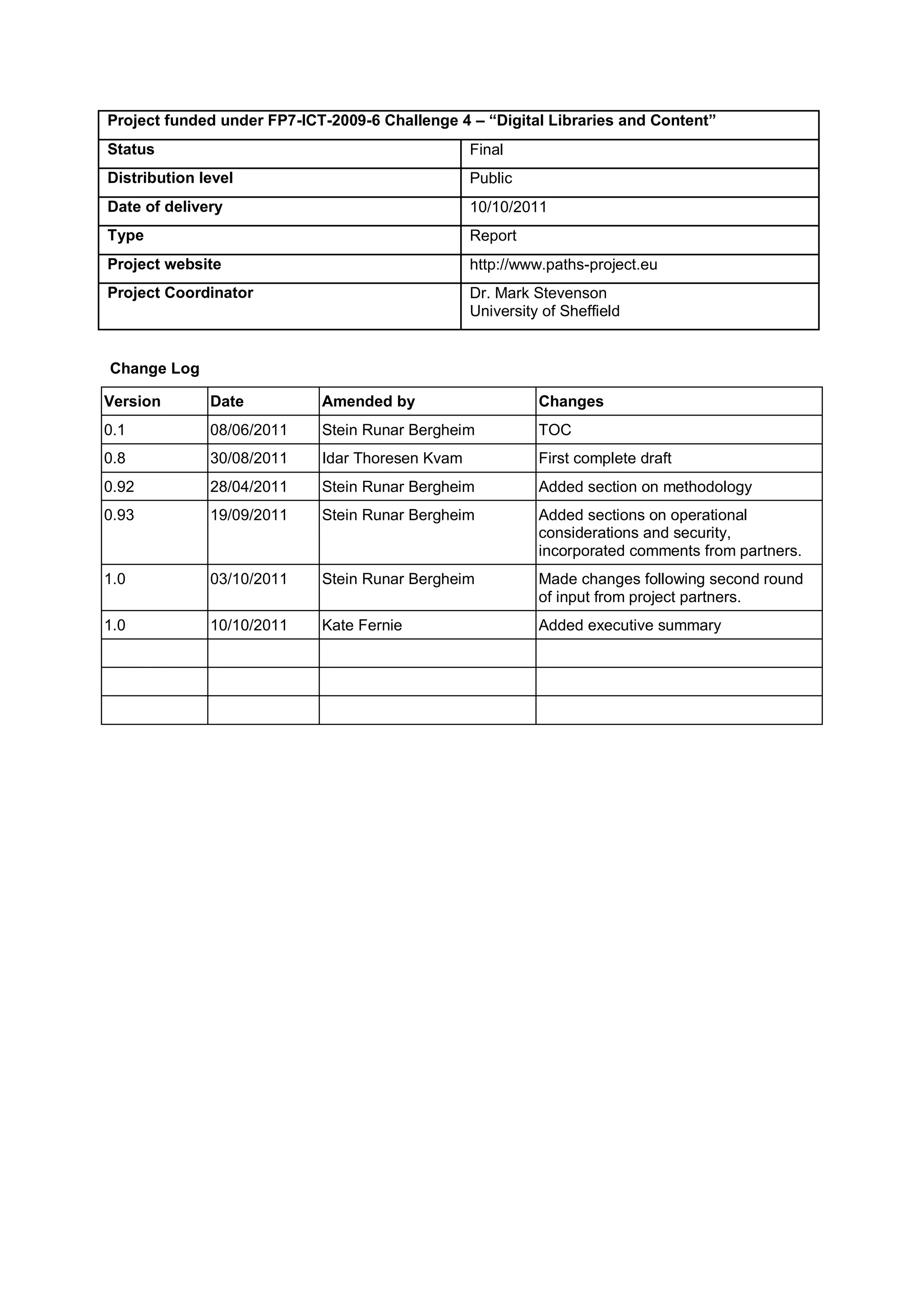 Project funded under FP7-ICT-2009-6 Challenge 4 – “Digital Libraries and Content”
Status                                           Final
Distribution level                               Public
Date of delivery                                 10/10/2011
Type                                             Report
Project website                                  http://www.paths-project.eu
Project Coordinator                              Dr. Mark Stevenson
                                                 University of Sheffield


Change Log

Version       Date          Amended by                     Changes
0.1           08/06/2011    Stein Runar Bergheim           TOC
0.8           30/08/2011    Idar Thoresen Kvam             First complete draft
0.92          28/04/2011    Stein Runar Bergheim           Added section on methodology
0.93          19/09/2011    Stein Runar Bergheim           Added sections on operational
                                                           considerations and security,
                                                           incorporated comments from partners.
1.0           03/10/2011    Stein Runar Bergheim           Made changes following second round
                                                           of input from project partners.
1.0           10/10/2011    Kate Fernie                    Added executive summary
 