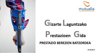 Gizarte Laguntzako
Prestazioen Gida
PRESTAZIO BEREZIEN BATZORDEA
32.06/04 D
 