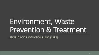 Environment, Waste
Prevention & Treatment
STEARIC ACID PRODUCTION PLANT (SAPP)
SAPP 45
 