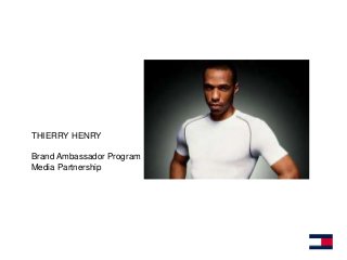 THIERRY HENRY
Brand Ambassador Program
Media Partnership
 