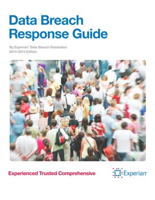 Data Breach
Response Guide
By Experian
®
Data Breach Resolution
2014-2015 Edition
Experienced Trusted Comprehensive
 