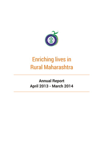 Enriching lives in
Rural Maharashtra
Annual Report
April 2013 - March 2014
 