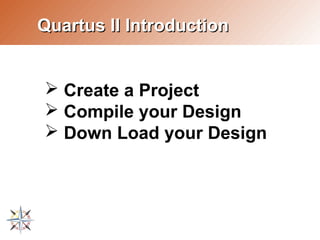 Quartus II Introduction


➢ Create a Project
➢ Compile your Design
➢ Down Load your Design
 