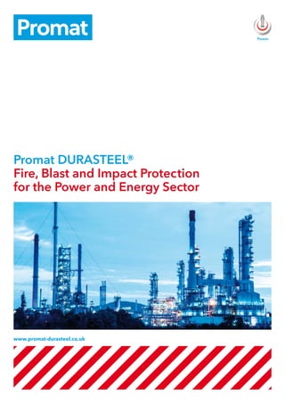 Promat DURASTEEL®
Fire, Blast and Impact Protection
for the Power and Energy Sector
www.promat-durasteel.co.uk
Power
 