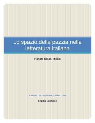 Lo spazio della pazzia nella
letteratura italiana
Honors Italian Thesis
WASHINGTON UNIVERSITY IN SAINT LOUIS
Sophia Lauriello
 