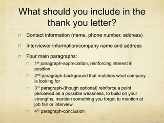 What should you include in the
thank you letter?
Contact information (name, phone number, address)
Interviewer information...