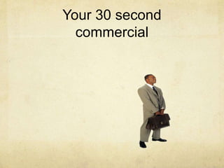 Your 30 second
commercial
 