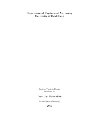 Department of Physics and Astronomy
University of Heidelberg
Bachelor Thesis in Physics
submitted by
Luca Jan Schmidtke
born in Speyer (Germany)
2016
 