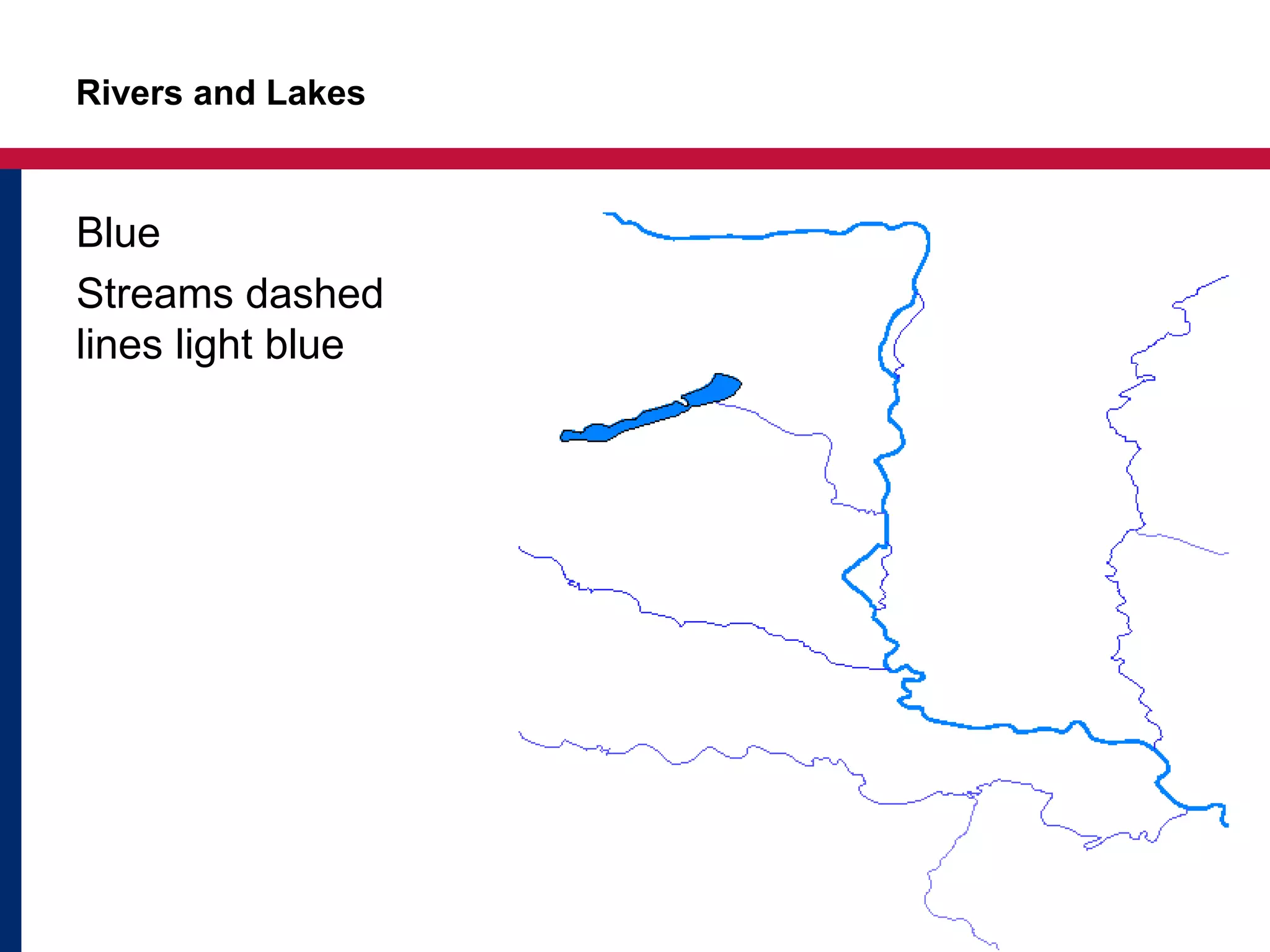 Rivers and Lakes
Blue
Streams dashed
lines light blue
 