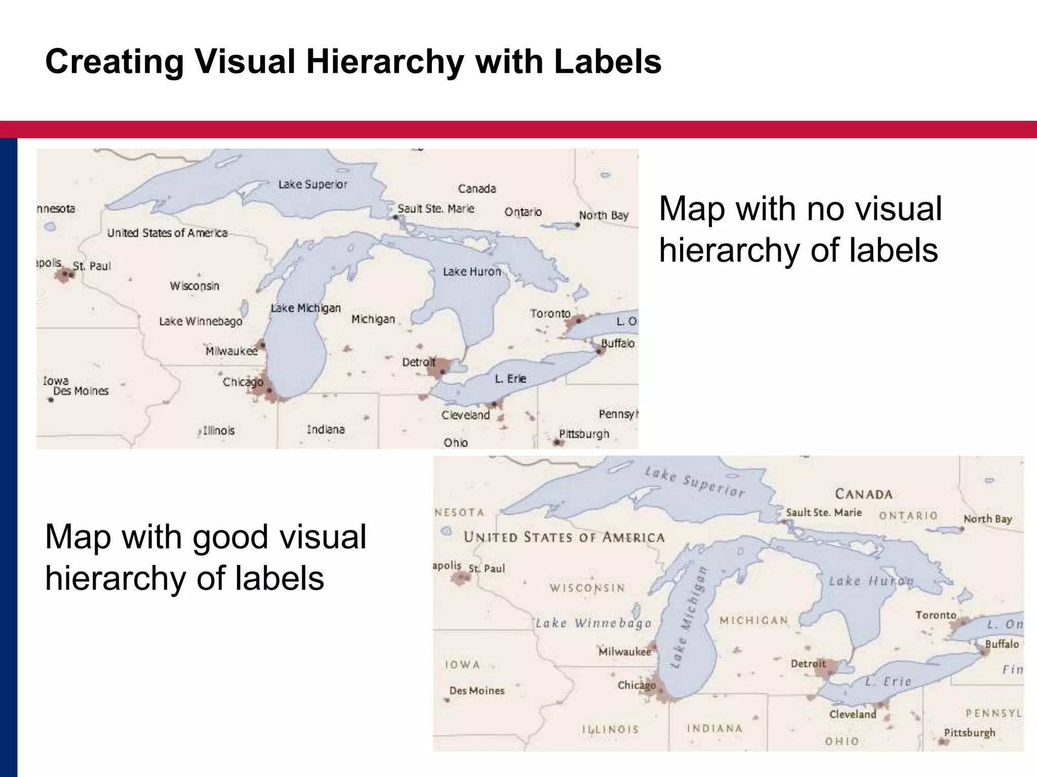 Creating Visual Hierarchy with Labels
Map with no visual
hierarchy of labels
Map with good visual
hierarchy of labels
 