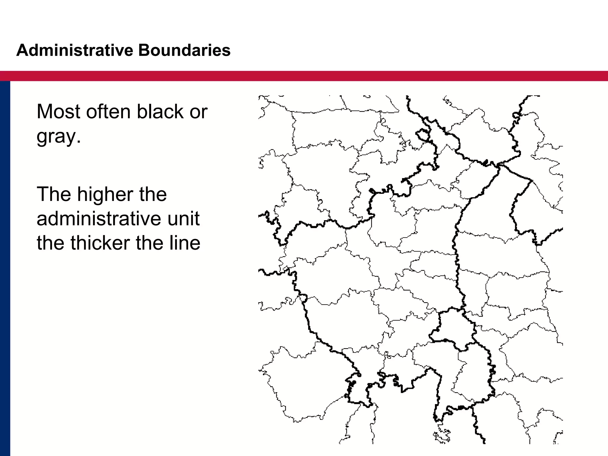 Administrative Boundaries
Most often black or
gray.
The higher the
administrative unit
the thicker the line
 