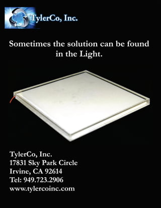 Sometimes the solution can be found
in the Light.
TylerCo, Inc.
17831 Sky Park Circle
Irvine, CA 92614
Tel: 949.723.2906
www.tylercoinc.com
 