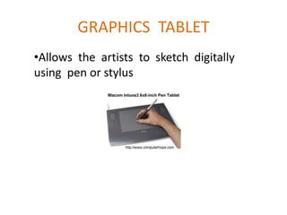 GRAPHICS TABLET
•Allows the artists to sketch digitally
using pen or stylus
 
