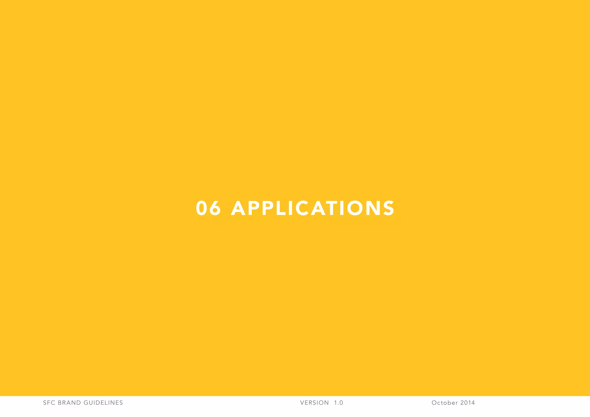 SFC BRAND GUIDELINES 	 	 VERSION 1.0 	 October 2014 	
06 APPLICATIONS
 