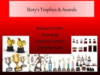 Story’s Trophies & Awards
Keaton Fincher
Raza Baig
Deandre Jenkins
Cameron Carr
 