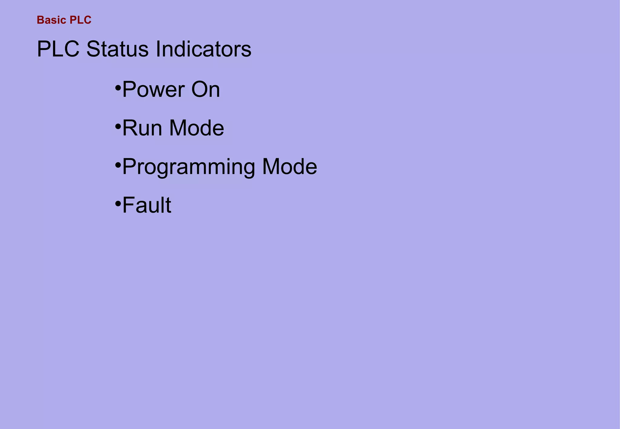 Basic PLC
PLC Status Indicators
•Power On
•Run Mode
•Programming Mode
•Fault
 