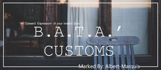 Marked By: Albert-Marquis
B.A.T.A.’
CUSTOMS
“An Outward Expression of your Inward Soul.”
 