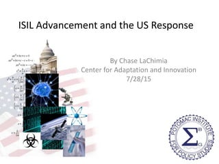 ISIL Advancement and the US Response
By Chase LaChimia
Center for Adaptation and Innovation
7/28/15
 