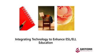 Integrating Technology to Enhance ESL/ELL
Education
 
