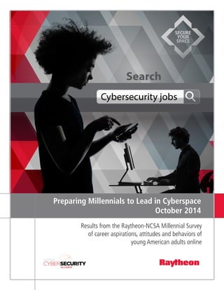 Preparing Millennials to Lead in Cyberspace
October 2014
Results from the Raytheon-NCSA Millennial Survey
of career aspirations, attitudes and behaviors of
young American adults online
 