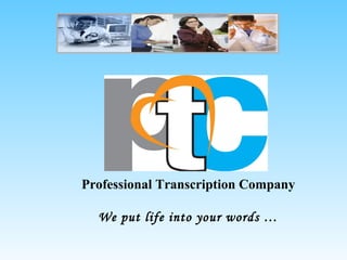 Professional Transcription Company
We put life into your words …
 