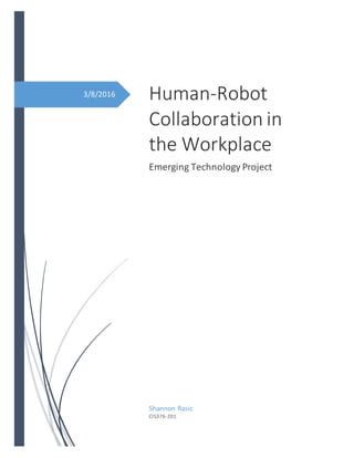 3/8/2016 Human-Robot
Collaboration in
the Workplace
Emerging Technology Project
Shannon Rasic
CIS376-201
 