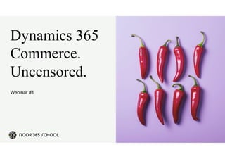 Dynamics 365
Commerce.
Uncensored.
Webinar #1
 