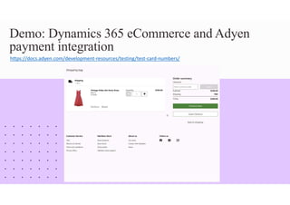 Demo: Dynamics 365 eCommerce and Adyen
payment integration
https://docs.adyen.com/development-resources/testing/test-card-numbers/
 