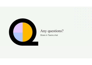 Any questions?
Share in Teams chat
 