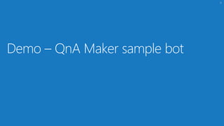 11
Demo – QnA Maker sample bot
 