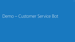 23
Demo – Customer Service Bot
 