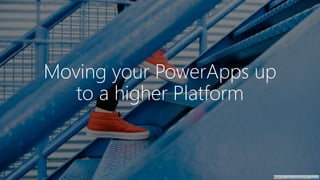 Moving your PowerApps up
to a higher Platform
Photo by Lindsay Henwood on Unsplash
 