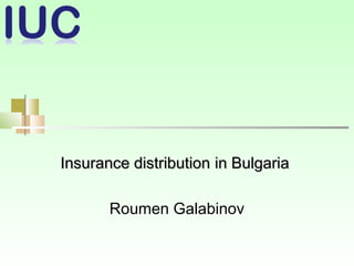 Insurance distributionInsurance distribution in Bulgariain Bulgaria
Roumen Galabinov
 