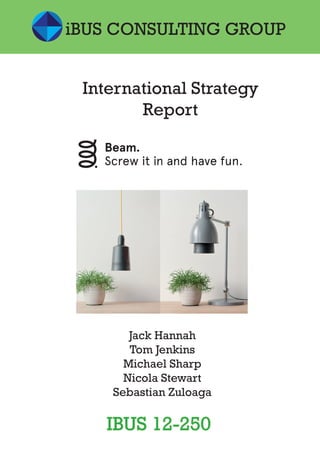 CONSULTING GROUP
Jack Hannah
Tom Jenkins
Michael Sharp
Nicola Stewart
Sebastian Zuloaga
IBUS 12-250
iBUS
International Strategy
Report
 