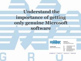 Understand the
importance of getting
only genuine Microsoft
software
 