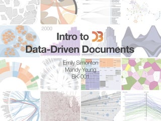 Data-Driven Documents
Intro to
Emily Simonton
Mandy Yeung
BK-001
 