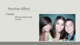 Positive Affect
Friends:
◦ We can make many
friends.
 