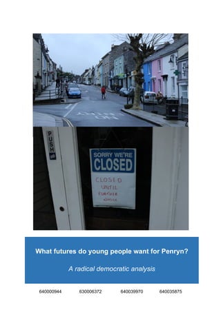 640000944 630006372 640039970 640035875
What futures do young people want for Penryn?
A radical democratic analysis
 