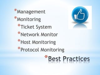 *
*Management
*Monitoring
*Ticket System
*Network Monitor
*Host Monitoring
*Protocol Monitoring
 