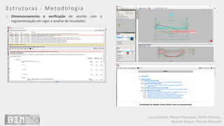 Luís Coroado, Nelson Rodrigues, Pedro Almeida,
Ricardo Miguel, Ricardo Resende
Estruturas - Metodologia
o Dimensionamento e verificação de acordo com a
regulamentação em vigor e analise de resultados.
 