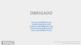 Luís Coroado, Nelson Rodrigues, Pedro Almeida,
Ricardo Miguel, Ricardo Resende
OBRIGADO
luis.coroado@iscte.pt
n c r@c resp assos.com
virg ilio.p ed ro@g mail.com
ricard o.mig u el@isc te.pt
jose.resende@iscte.pt
 