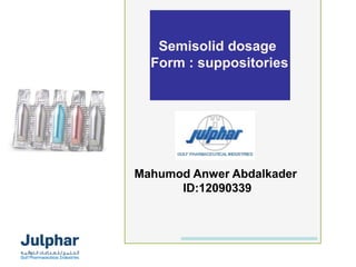 Mahumod Anwer Abdalkader
ID:12090339
Semisolid dosage
Form : suppositories
 