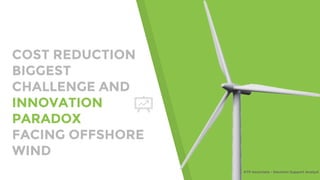 COST REDUCTION
BIGGEST
CHALLENGE AND
INNOVATION
PARADOX
FACING OFFSHORE
WIND
KTP Associate - Decision Support Analyst
 