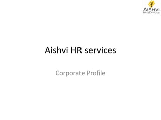 Aishvi HR services
Corporate Profile
 