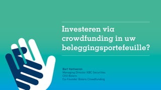 Bart Vanhaeren
Managing Director KBC Securities
CEO Bolero
Co-Founder Bolero Crowdfunding
Investeren via
crowdfunding in uw
beleggingsportefeuille?
 